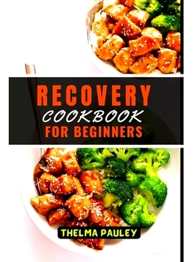 预订 Recovery Cookbook for Beginners: The Nutritious Wholesome Recipes To Revitalize, Rejuvenate, Recuperate and Revive