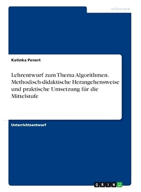 预订 Lehrentwurf zum Thema Algorithmen. Methodisch-didaktische Herangehensweise und praktische Umsetzung für die Mittel