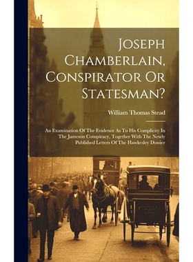 预订 Joseph Chamberlain, Conspirator Or Statesman?: An Examination Of The Evidence As To His Complicity In The Jameson C