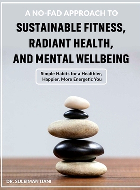 预订 A No-Fad Approach to Sustainable Fitness, Radiant Health, and Mental Wellbeing: Simple Habits for a Healthier, Happ