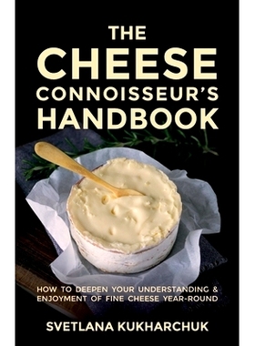预订 The Cheese Connoisseur’s Handbook: How to Deepen Your Understanding and Enjoyment of Fine Cheese Year-Round: 97817