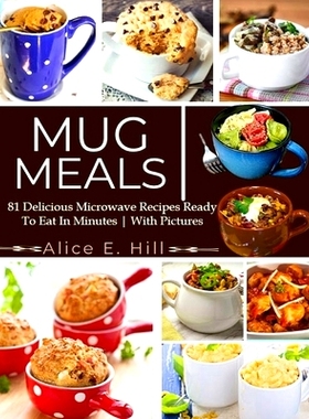 预订 Mug Meals: 81 Delicious Microwave Recipes Ready To Eat In Minutes: 9798851802836