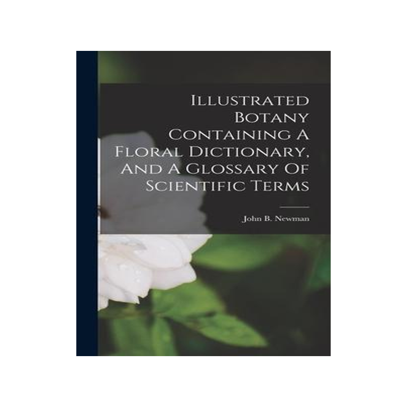 [预订]Illustrated Botany Containing A Floral Dictionary, And A Glossary Of Scientific Terms 9781017500240
