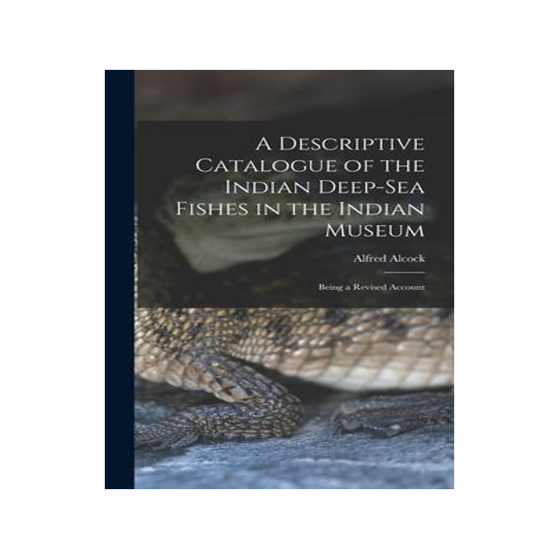 [预订]A Descriptive Catalogue of the Indian Deep-sea Fishes in the Indian Museum: Being a Revised Account 9781018306575