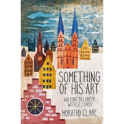 预订 Something of His Art: Walking to Lübeck with J. S. Bach: 9781908213778