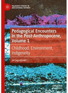 预订 Pedagogical Encounters in the Post-Anthropocene, Volume 1: Childhood, Environment, Indigeneity 后人类世的教学遭遇