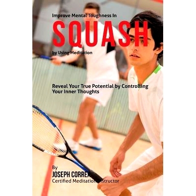 预订 Improve Mental Toughness in Squash by Using Meditation: Reveal Your True Potential by Controlling Your Inner Though