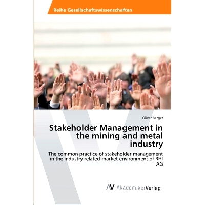 预订 Stakeholder Management in the mining and metal industry: The common practice of stakeholder management in the indus
