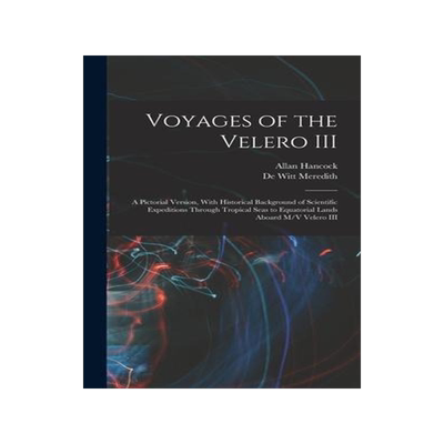 [预订]Voyages of the Velero III: A Pictorial Version, With Historical Background of Scientific Expeditions 9781018155050