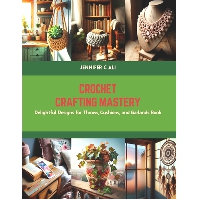 预订 Crochet Crafting Mastery: Delightful Designs for Throws, Cushions, and Garlands Book: 9798875781339