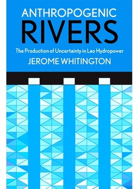 预订 Anthropogenic Rivers: The Production of Uncertainty in Lao Hydropower 人为产生的河流：老挝水电工程不确定性的产生: 9
