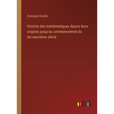 预订 Histoire des mathématiques depuis leurs origines jusqu’au commencement du dix-neuvième siècle: 9783385044982