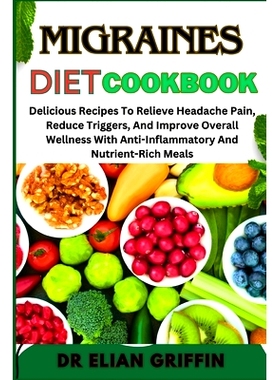 预订 Migraines Diet Cookbook: Delicious Recipes To Relieve Headache Pain, Reduce Triggers, And Improve Overall Wellness
