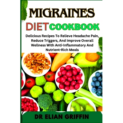 预订 Migraines Diet Cookbook: Delicious Recipes To Relieve Headache Pain, Reduce Triggers, And Improve Overall Wellness