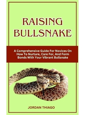 预订 Raising Bullsnake: A Comprehensive Guide For Novices On How To Nurture, Care For, And Form Bonds With Your Vibrant