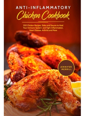 预订 Anti-Inflammatory Chicken Cookbook: 350 Chicken Recipes, Sides and Sauces to Heal Your Immune System and Fight Infl