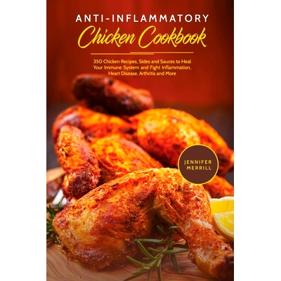 预订 Anti-Inflammatory Chicken Cookbook: 350 Chicken Recipes, Sides and Sauces to Heal Your Immune System and Fight Infl