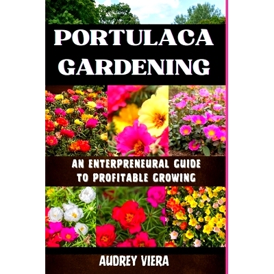 预订 Portulaca Gardening: AN ENTERPRENEURAL GUIDE TO PROFITABLE GROWING: Portulaca Gardening: Cultivating Success Throug