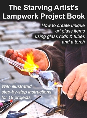 预订 The Starving Artist’s Lampwork Project Book: How to create unique art glass items using glass rods & tubes and a t