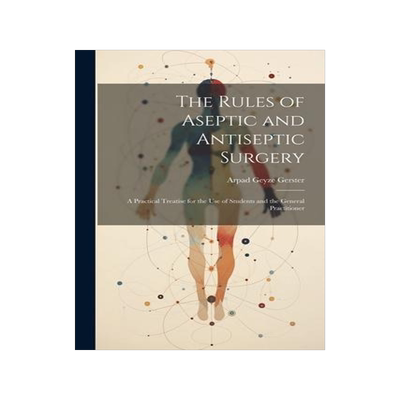 [预订]The Rules of Aseptic and Antiseptic Surgery; a Practical Treatise for the use of Students and the Ge 9781022201033