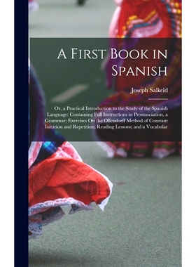 预订 A First Book in Spanish: Or, a Practical Introduction to the Study of the Spanish Language: Containing Full Instruc