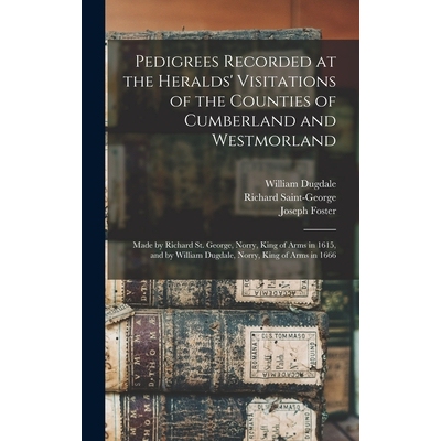 预订 Pedigrees Recorded at the Heralds’ Visitations of the Counties of Cumberland and Westmorland: Made by Richard St.