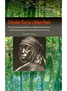 预订 A Desolate Place for a Defiant People: The Archaeology of Maroons, Indigenous Americans, and Enslaved Laborers in t
