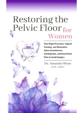 预订 Restoring the Pelvic Floor: How Kegel Exercises, Vaginal Training, and Relaxation, Solve Incontinence, Constipation