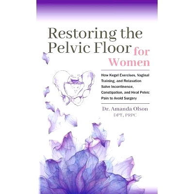 预订 Restoring the Pelvic Floor: How Kegel Exercises, Vaginal Training, and Relaxation, Solve Incontinence, Constipation