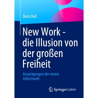 预订 New Work - die Illusion von der großen Freiheit: Ausprägungen der neuen Arbeitswelt: 9783658412197