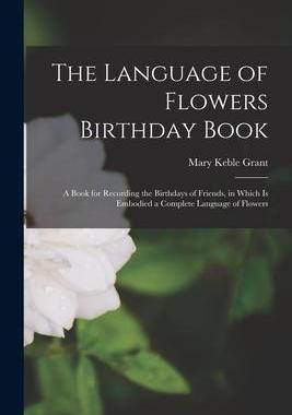 [预订]The Language of Flowers Birthday Book: a Book for Recording the Birthdays of Friends, in Which is Em 9781015321144