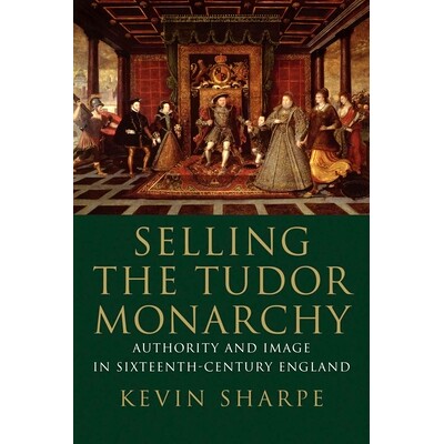 预订 Selling the Tudor Monarchy: Authority and Image in Sixteenth-Century England 出售都铎君主制：十六世纪英国的*和形象: