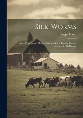 [预订]Silk-Worms: Letter From James Mease, Transmitting a Treatise On the Rearing of Silk-Worms 9781021750327