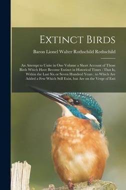 [预订]Extinct Birds: An Attempt to Unite in one Volume a Short Account of Those Birds Which Have Become Ex 9781016007139