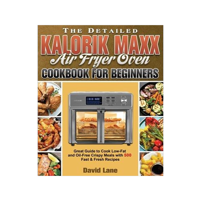 [预订]The Detailed Kalorik Maxx Air Fryer Oven Cookbook for Beginners: Great Guide to Cook Low-Fat and Oil 9781801245791