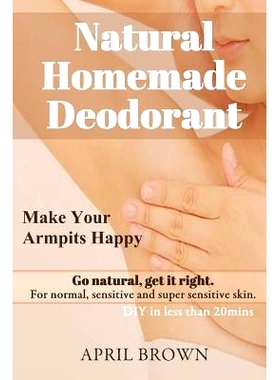 预订 Natural Homemade Deodorant: Make your armpit happy Go Natural Get it Right For normal, sensitive and super-sensitiv
