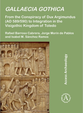 预订 Gallaecia Gothica: From the Conspiracy of Dux Argimundus (AD 589/590) to Integration in the Visigothic Kingdom of T