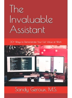 预订 The Invaluable Assistant: 30+ Ways to Demonstrate Your Full Value at Work: 9780978826987