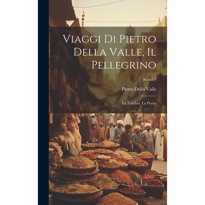 预订 Viaggi Di Pietro Della Valle, Il Pellegrino: La Turchia. La Persia; Series 1: 9781020033193