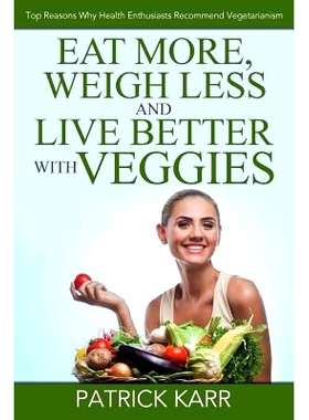 预订 Eat More, Weigh Less and Live Better with Veggies: Top Reasons Why Health Enthusiasts Recommend Vegetarianism: 9781