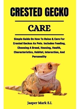 预订 Crested Gecko Care: Simple Guide On How To Raise & Care For Crested Geckos As Pets. Includes Feeding, Choosing A Br