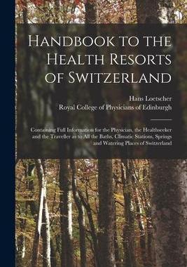 [预订]Handbook to the Health Resorts of Switzerland: Containing Full Information for the Physician, the He 9781014071774