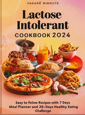 预订 Lactose Intolerant Cookbook 2024: Easy to follow recipes with 7 Days Meal Planner and 30-Days Healthy Eating Challe