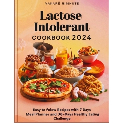 预订 Lactose Intolerant Cookbook 2024: Easy to follow recipes with 7 Days Meal Planner and 30-Days Healthy Eating Challe