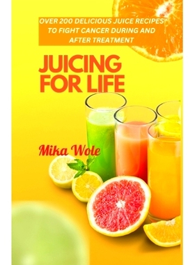 预订 Juicing for Life: Nutrient-Rich Juice Recipes For Cancer Patients 终身榨汁：适合癌症患者的营养丰富的果汁食谱: 97983