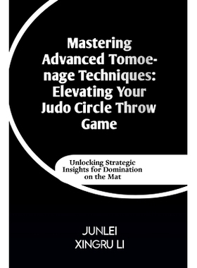 预订 Mastering Advanced Tomoe-nage Techniques: Elevating Your Judo Circle Throw Game: Unlocking Strategic Insights for D