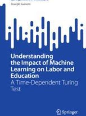 [预订]Understanding the Impact of Machine Learning on Labor and Education: A Time-Dependent Turing Test 9783031310034
