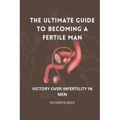 预订 The Ultimate Guide to Becoming a Fertile Man: Victory Over Infertility in Men: 9798323565993