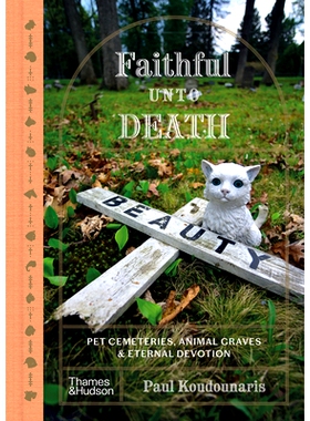 预订 Faithful Unto Death: Pet Cemeteries, Animal Graves, and Eternal Devotion *死不渝：宠物墓地、动物坟墓和永恒的忠诚: 9