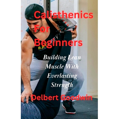 预订 Calisthenics For Beginners: Build Lean Muscle And Everlasting Strength: 9798321264065